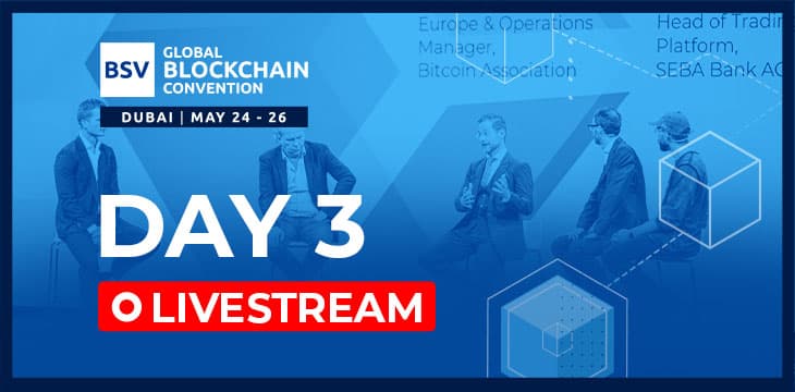 Sehen Sie sich Tag 3 der BSV Global Blockchain Convention im Livestream an: Tokenisierung, Smart Contracts, Regulationen und weiteres